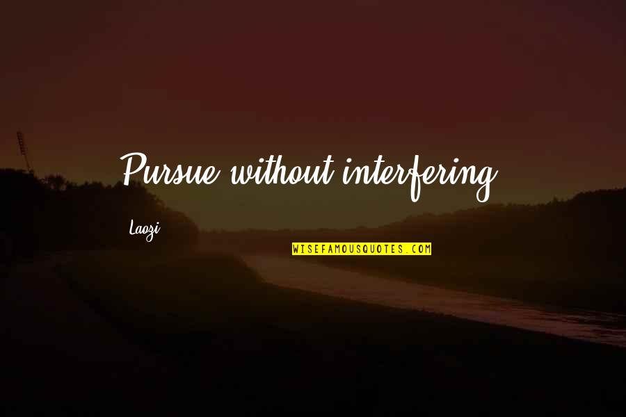 Stellungnahmen Quotes By Laozi: Pursue without interfering.