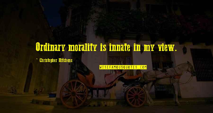 Stelluto Heel Quotes By Christopher Hitchens: Ordinary morality is innate in my view. Stelluto Heel Quotes By Christopher Hitchens: Ordinary morality is innate in my view.