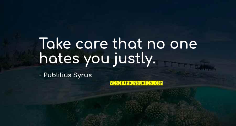 Stellys Restaurant Quotes By Publilius Syrus: Take care that no one hates you justly.
