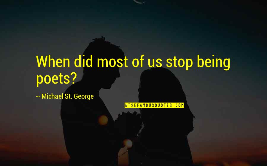 Stellys Secondary Quotes By Michael St. George: When did most of us stop being poets? Stellys Secondary Quotes By Michael St. George: When did most of us stop being poets?