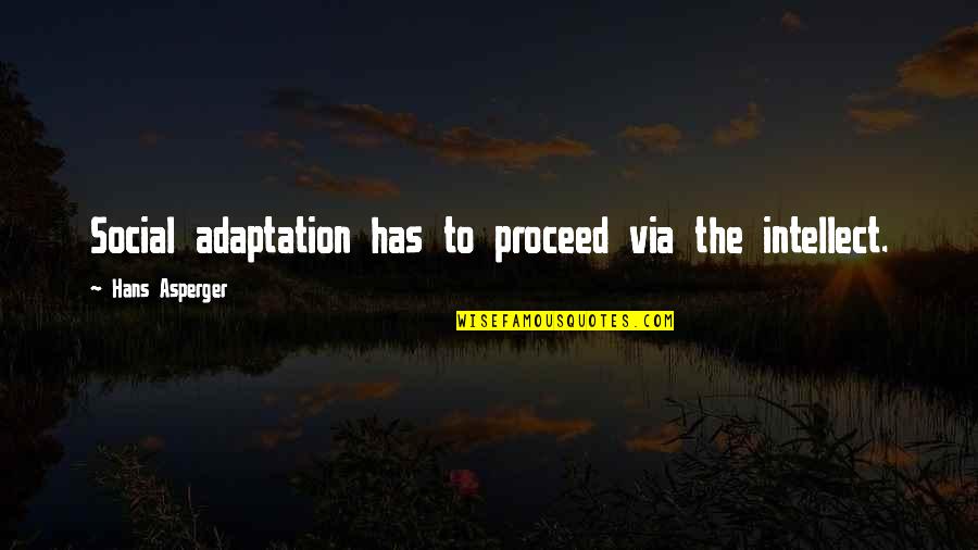 Stelmach Artist Quotes By Hans Asperger: Social adaptation has to proceed via the intellect. Stelmach Artist Quotes By Hans Asperger: Social adaptation has to proceed via the intellect.