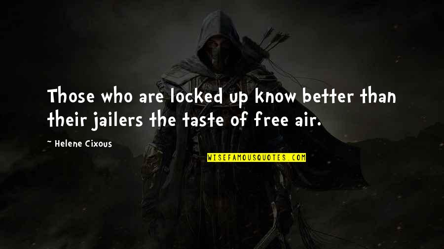 Stem Cell Research Support Quotes By Helene Cixous: Those who are locked up know better than