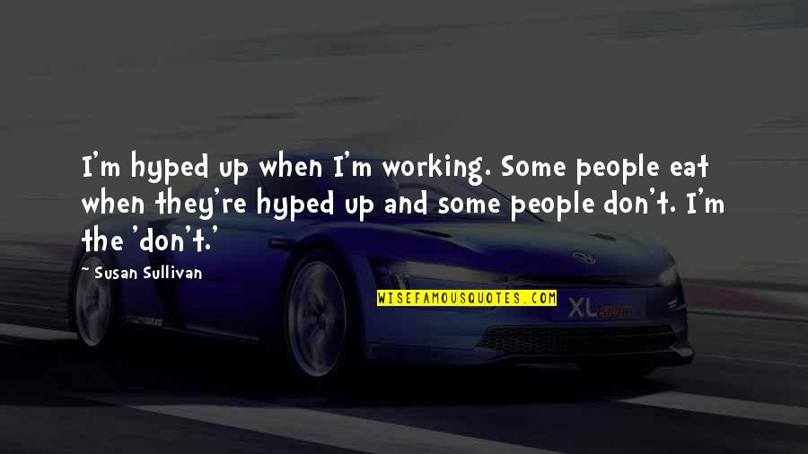 Stem Cell Research Support Quotes By Susan Sullivan: I'm hyped up when I'm working. Some people Stem Cell Research Support Quotes By Susan Sullivan: I'm hyped up when I'm working. Some people