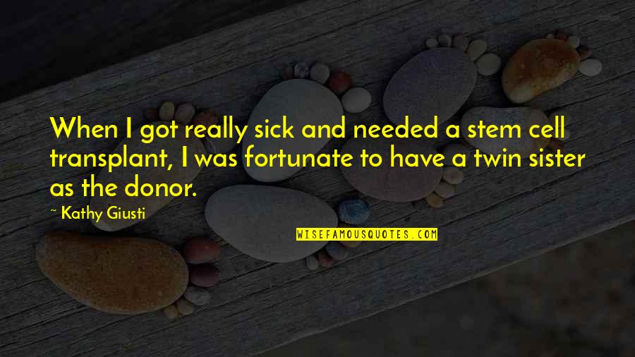 Stem Cell Transplant Quotes By Kathy Giusti: When I got really sick and needed a