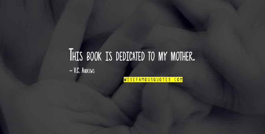 Stem Cell Transplant Quotes By V.C. Andrews: This book is dedicated to my mother.