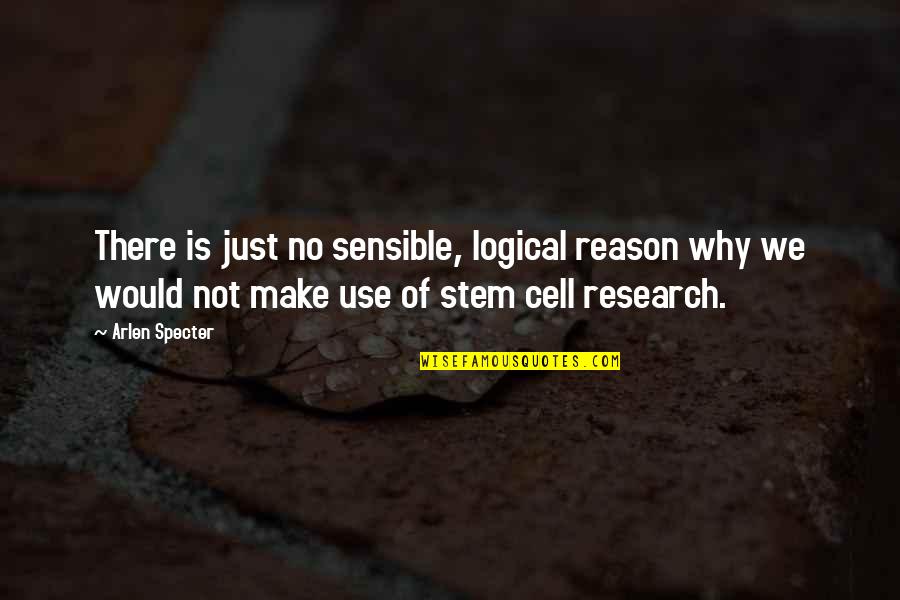 Stem Cells Quotes By Arlen Specter: There is just no sensible, logical reason why