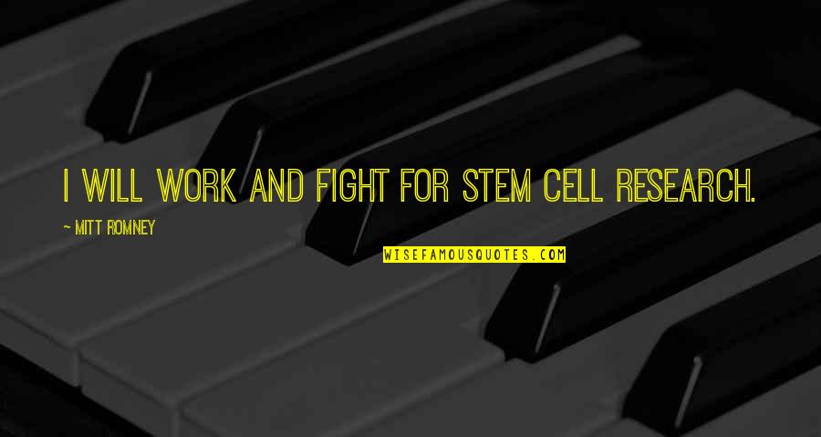 Stem Cells Quotes By Mitt Romney: I will work and fight for stem cell