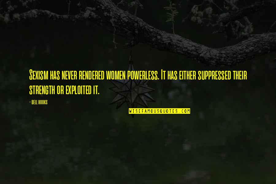 Stemler Aphtheather Quotes By Bell Hooks: Sexism has never rendered women powerless. It has Stemler Aphtheather Quotes By Bell Hooks: Sexism has never rendered women powerless. It has