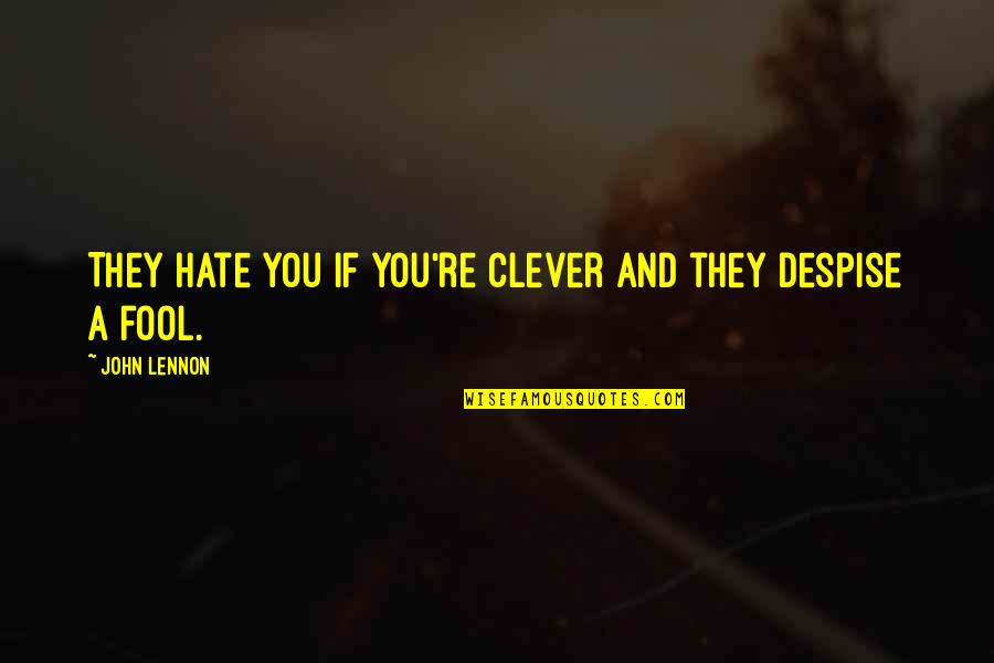 Stemler Aphtheather Quotes By John Lennon: They hate you if you're clever and they Stemler Aphtheather Quotes By John Lennon: They hate you if you're clever and they