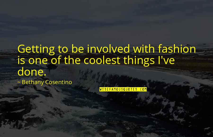 Stemless Wine Quotes By Bethany Cosentino: Getting to be involved with fashion is one Stemless Wine Quotes By Bethany Cosentino: Getting to be involved with fashion is one