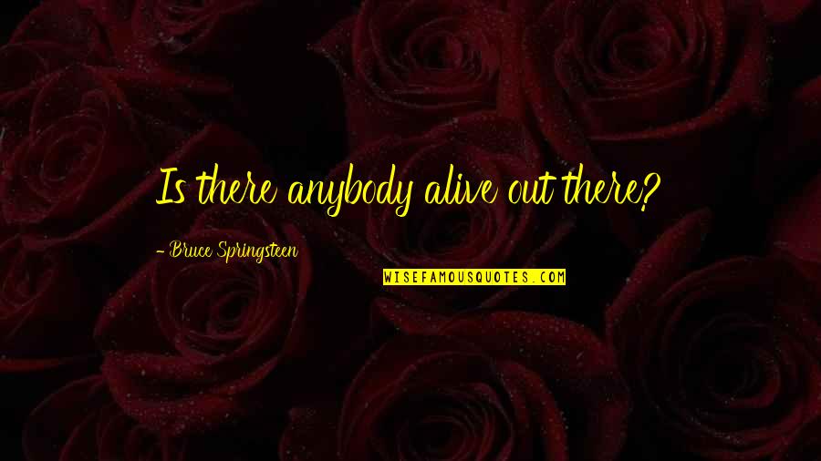 Stemmann Technik Quotes By Bruce Springsteen: Is there anybody alive out there? Stemmann Technik Quotes By Bruce Springsteen: Is there anybody alive out there?