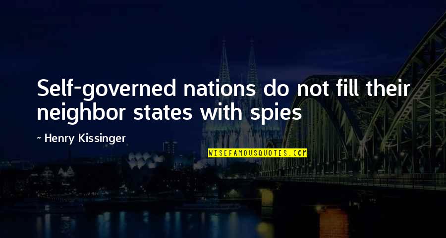 Stemm'd Quotes By Henry Kissinger: Self-governed nations do not fill their neighbor states