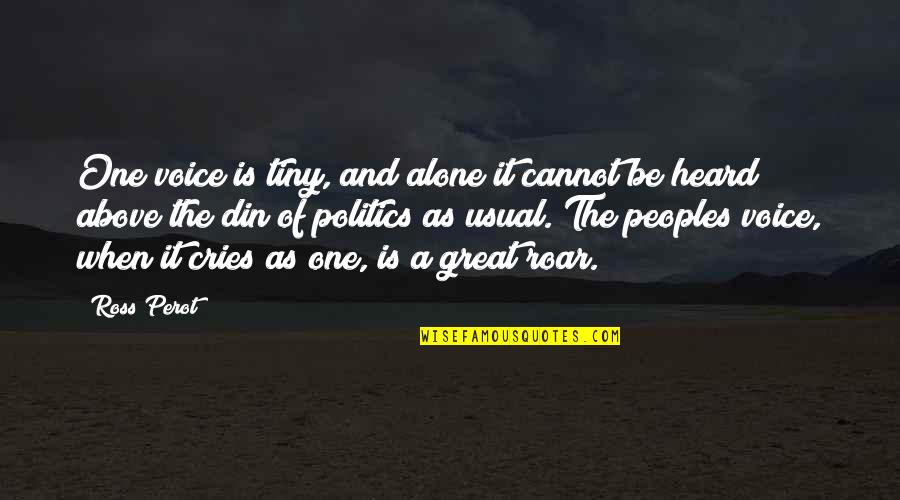 Stemm'd Quotes By Ross Perot: One voice is tiny, and alone it cannot