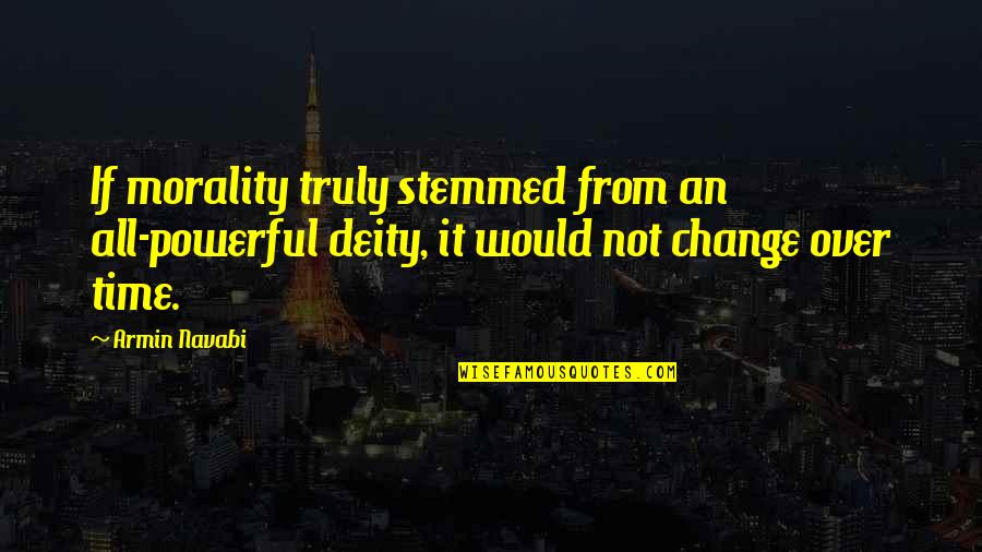 Stemmed From Quotes By Armin Navabi: If morality truly stemmed from an all-powerful deity,