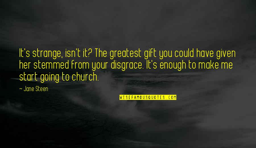 Stemmed From Quotes By Jane Steen: It's strange, isn't it? The greatest gift you Stemmed From Quotes By Jane Steen: It's strange, isn't it? The greatest gift you