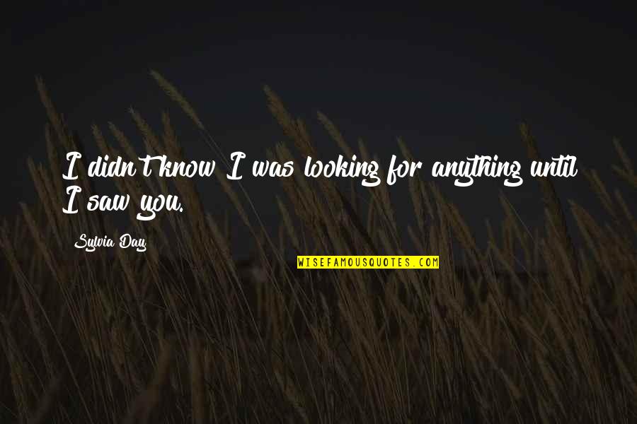 Stemmed From Quotes By Sylvia Day: I didn't know I was looking for anything
