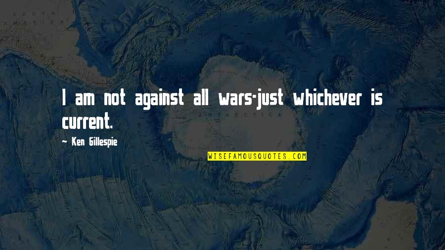 Stemming The Rose Quotes By Ken Gillespie: I am not against all wars-just whichever is
