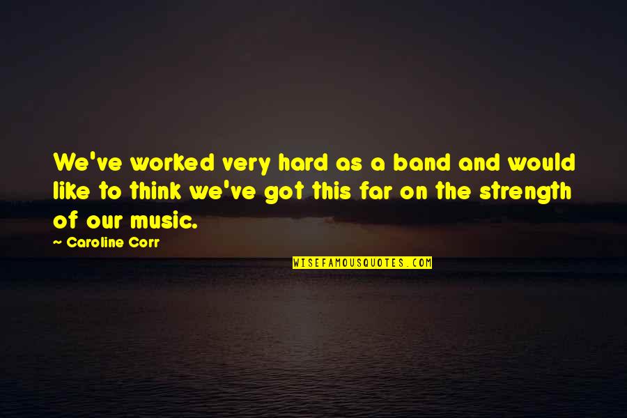 Stemmler Bows Quotes By Caroline Corr: We've worked very hard as a band and