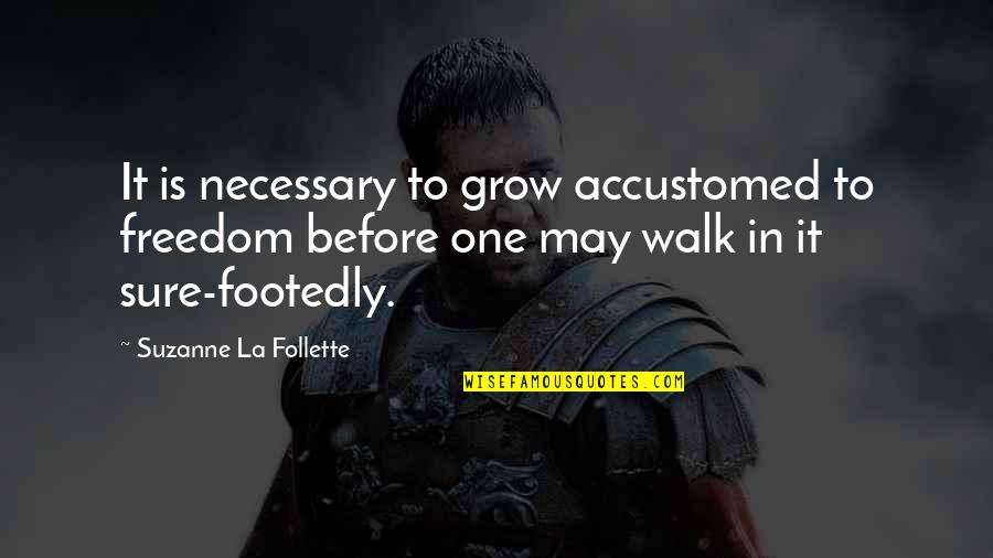 Stemmler Bows Quotes By Suzanne La Follette: It is necessary to grow accustomed to freedom