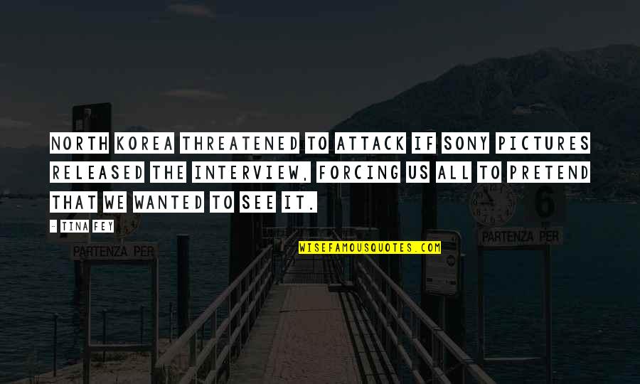 Stemmler Bows Quotes By Tina Fey: North Korea threatened to attack if Sony Pictures