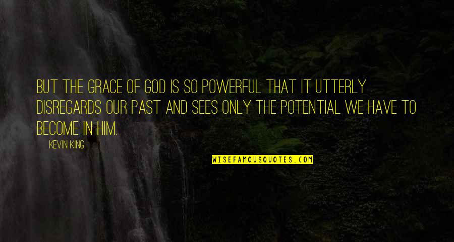 Stemmler Chardonnay Quotes By Kevin King: But the Grace of God is so powerful Stemmler Chardonnay Quotes By Kevin King: But the Grace of God is so powerful