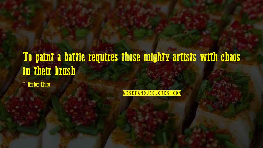 Stemmlers Meat Quotes By Victor Hugo: To paint a battle requires those mighty artists