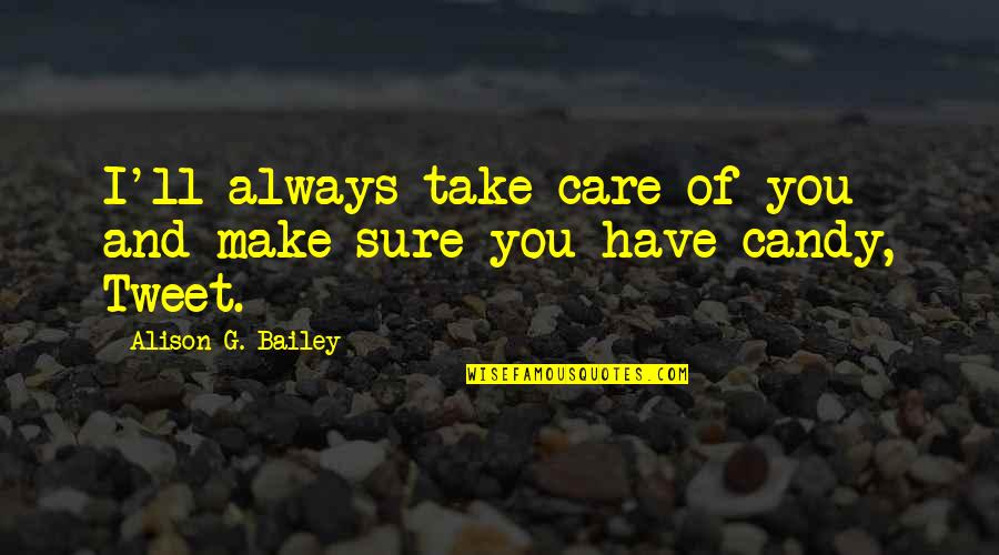 Stemmy Weed Quotes By Alison G. Bailey: I'll always take care of you and make Stemmy Weed Quotes By Alison G. Bailey: I'll always take care of you and make