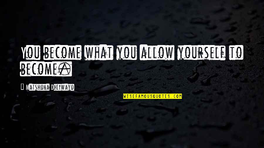 Stemning Af Quotes By Matshona Dhliwayo: You become what you allow yourself to become.