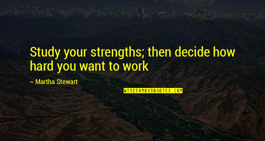 Stemningen Quotes By Martha Stewart: Study your strengths; then decide how hard you Stemningen Quotes By Martha Stewart: Study your strengths; then decide how hard you