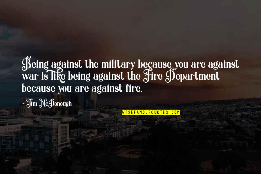 Stempers Bay Quotes By Jim McDonough: Being against the military because you are against