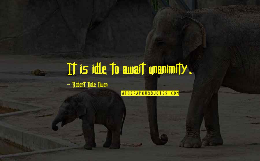 Stempien Orland Quotes By Robert Dale Owen: It is idle to await unanimity. Stempien Orland Quotes By Robert Dale Owen: It is idle to await unanimity.