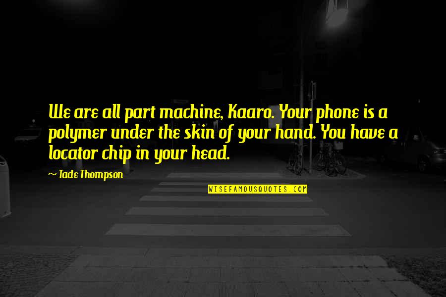 Stempien Orland Quotes By Tade Thompson: We are all part machine, Kaaro. Your phone Stempien Orland Quotes By Tade Thompson: We are all part machine, Kaaro. Your phone