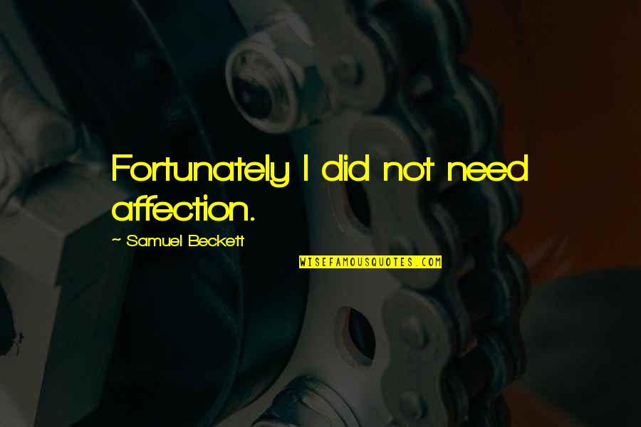 Stempler Family Foundation Quotes By Samuel Beckett: Fortunately I did not need affection. Stempler Family Foundation Quotes By Samuel Beckett: Fortunately I did not need affection.
