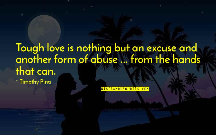 Stemscopedia Quotes By Timothy Pina: Tough love is nothing but an excuse and