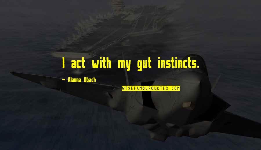 Stemware Glasses Quotes By Alanna Ubach: I act with my gut instincts.