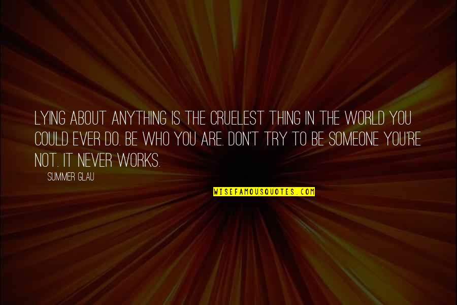 Stemware Glasses Quotes By Summer Glau: Lying about anything is the cruelest thing in