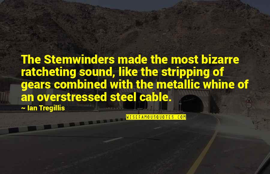 Stemwinders Quotes By Ian Tregillis: The Stemwinders made the most bizarre ratcheting sound,