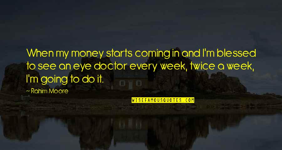 Stemwinders Quotes By Rahim Moore: When my money starts coming in and I'm Stemwinders Quotes By Rahim Moore: When my money starts coming in and I'm