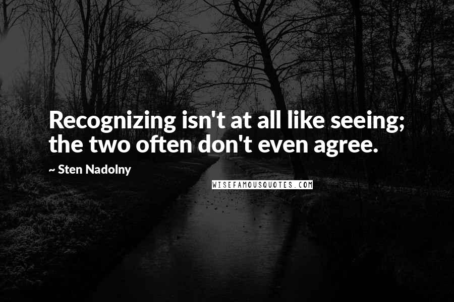 Sten Nadolny quotes: Recognizing isn't at all like seeing; the two often don't even agree.