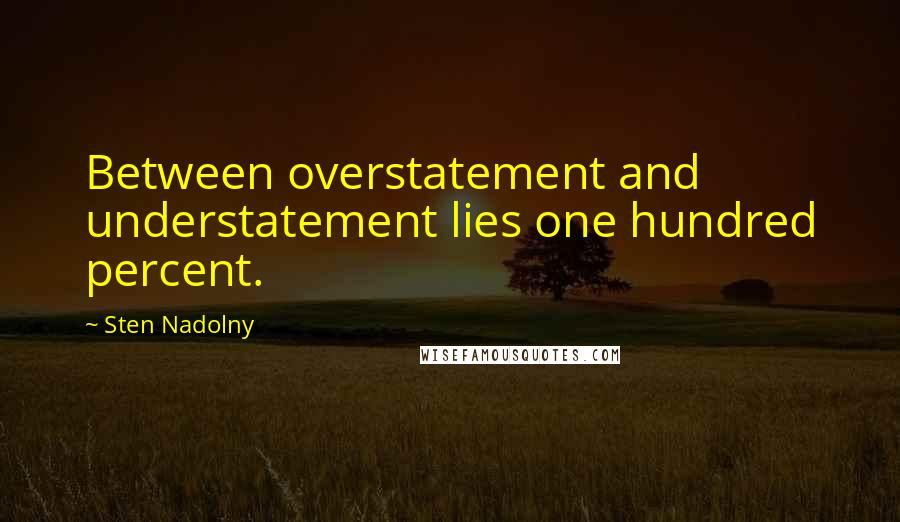 Sten Nadolny quotes: Between overstatement and understatement lies one hundred percent.