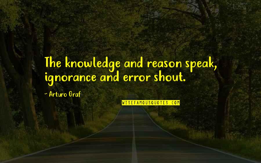 Stena Bulk Quotes By Arturo Graf: The knowledge and reason speak, ignorance and error