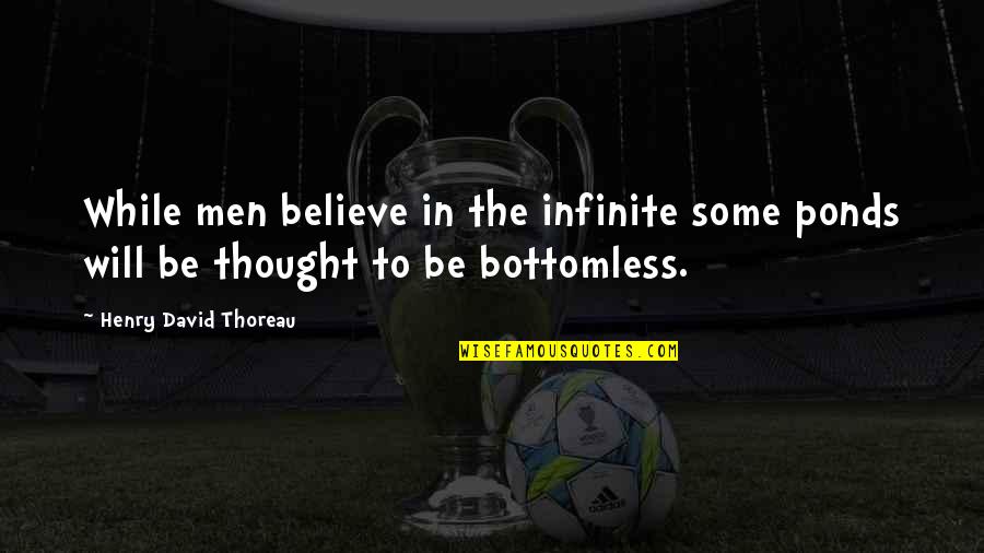 Stena Bulk Quotes By Henry David Thoreau: While men believe in the infinite some ponds Stena Bulk Quotes By Henry David Thoreau: While men believe in the infinite some ponds