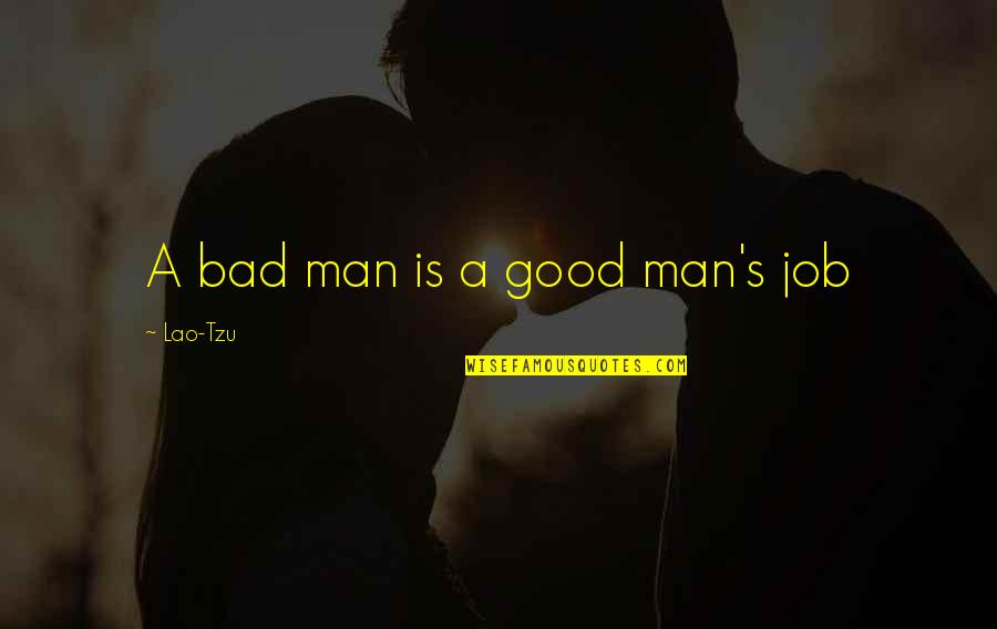 Stena Bulk Quotes By Lao-Tzu: A bad man is a good man's job Stena Bulk Quotes By Lao-Tzu: A bad man is a good man's job