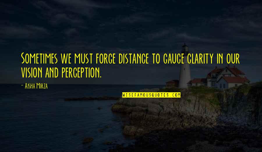 Stenarude Quotes By Aisha Mirza: Sometimes we must forge distance to gauge clarity