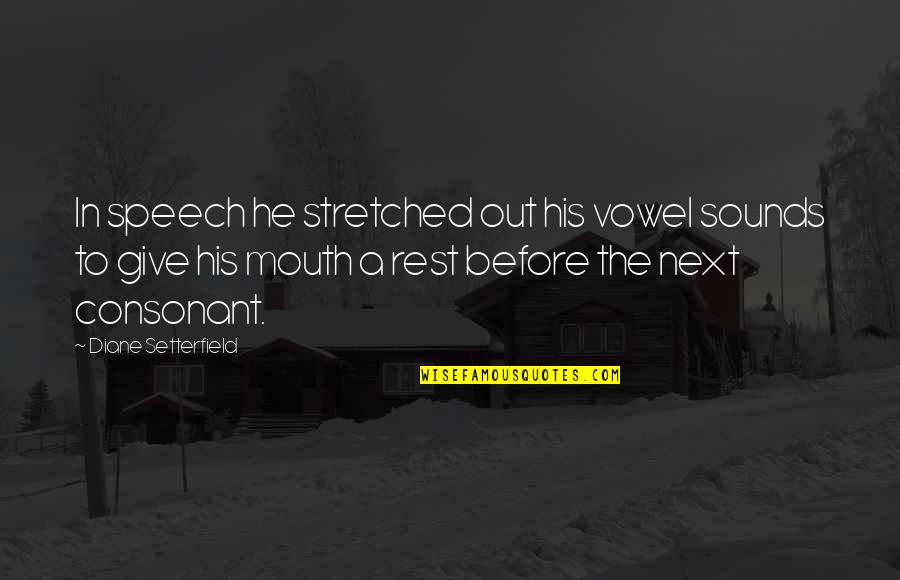 Stenarude Quotes By Diane Setterfield: In speech he stretched out his vowel sounds Stenarude Quotes By Diane Setterfield: In speech he stretched out his vowel sounds