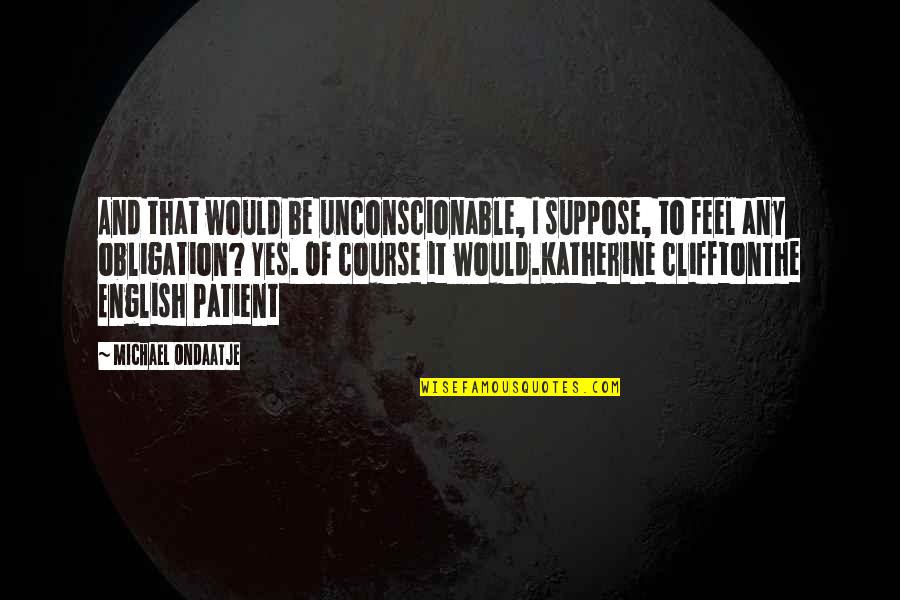 Stenberg College Quotes By Michael Ondaatje: And that would be unconscionable, I suppose, to