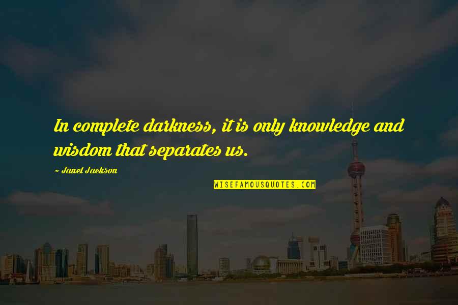 Stenblomman Quotes By Janet Jackson: In complete darkness, it is only knowledge and