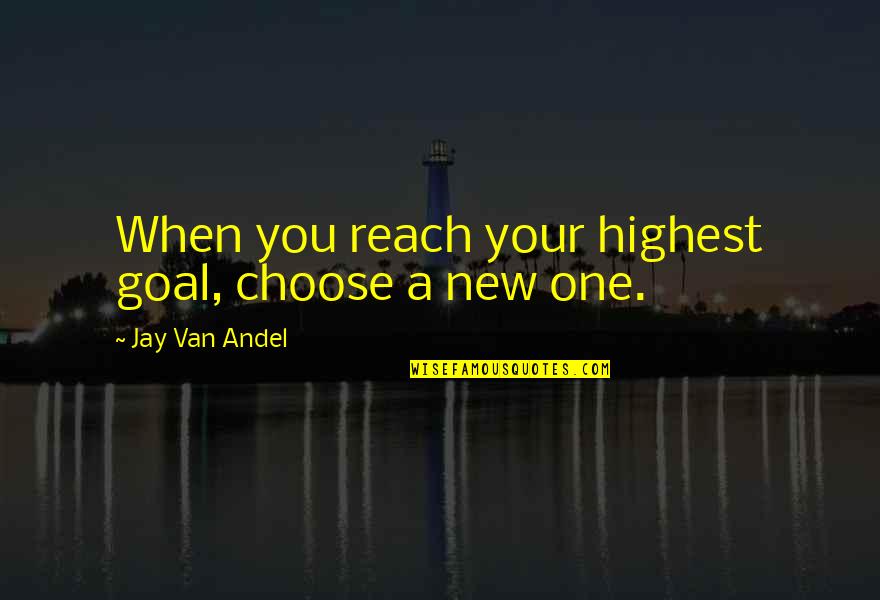 Stenblomman Quotes By Jay Van Andel: When you reach your highest goal, choose a Stenblomman Quotes By Jay Van Andel: When you reach your highest goal, choose a