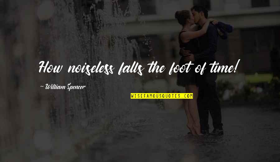 Stenblomman Quotes By William Spencer: How noiseless falls the foot of time! Stenblomman Quotes By William Spencer: How noiseless falls the foot of time!