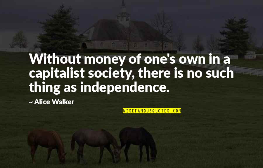 Stench Boy Quotes By Alice Walker: Without money of one's own in a capitalist Stench Boy Quotes By Alice Walker: Without money of one's own in a capitalist